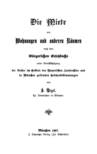 Die Miete von Wohnungen und anderen Räumen: Nach dem bürgerlichen Gesetzbüche unter Berücksichtigung der bisher im Gebiete des Bayerischen Labdrechtes und in München geltenden Gesetzesbestimmungen