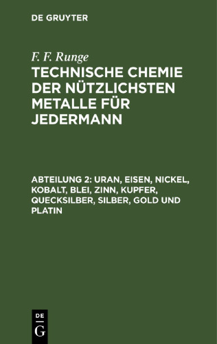 Technische Chemie der nützlichsten Metalle für Jedermann: Abteilung 2 Uran, Eisen, Nickel, Kobalt, Blei, Zinn, Kupfer, Quecksilber, Silber, Gold und Platin