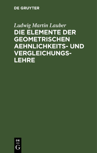 Die Elemente der geometrischen Aehnlichkeits- und Vergleichungs-Lehre: nebst einer systematischen Anlage der Elemente der Formbildung