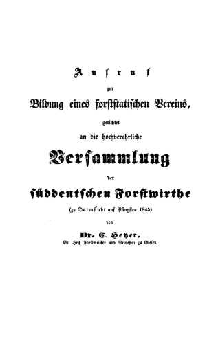Aufruf zur Bildung eines forststatischen Vereins: gerichtet an die hochverehrliche Versammlung der süddeutschen Forstwirthe (Darmstadt auf Pfingsten 1845)