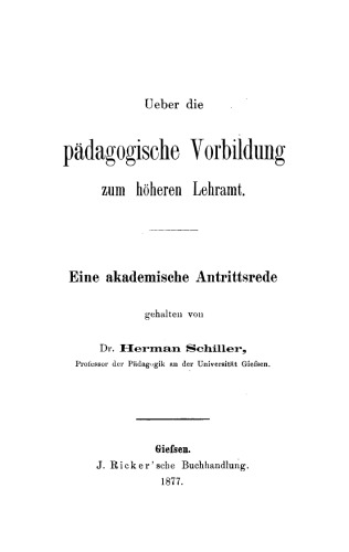 Ueber die pädagogische Vorbildung zum höheren Lehramt: Eine Akademische Antrittsrede