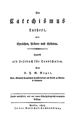 Der Catechismus Lutheri, mit Sprüchen, Liedern und Gebeten: Zugleich als Lesebuch für Landschulen