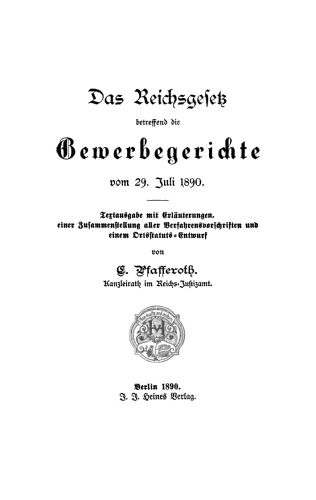 Das Reichsgesetz betreffend die Gewerbegerichte vom 29. Juli 1890: Textausgabe mit Erläuterungen, einer Zusammenstellung aller Verfahrensvorschriften und einem Ortsstatuts-Entwurf