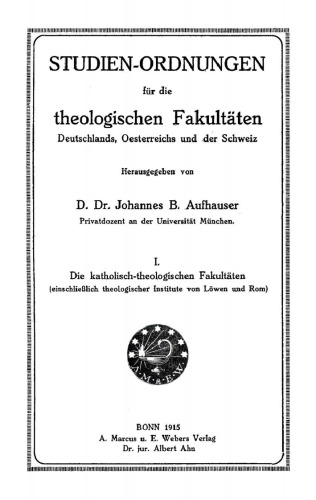 Studien-Ordnungen für die theologischen Fakultäten Deutschlands, Oesterreichs und der Schweiz, I.: Die katholisch-theologischen Fakultäten (einschließlich theologischer Institute von Löwen und Rom)