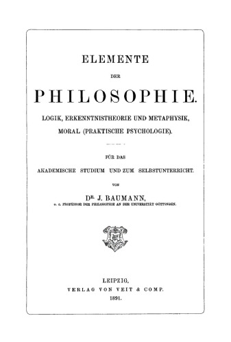 Elemente der Philosophie: Logik, Erkenntnistheorie und Metaphysik, Moral (Praktische Psychologie). Für das akademische Studium und zum Selbstunterricht