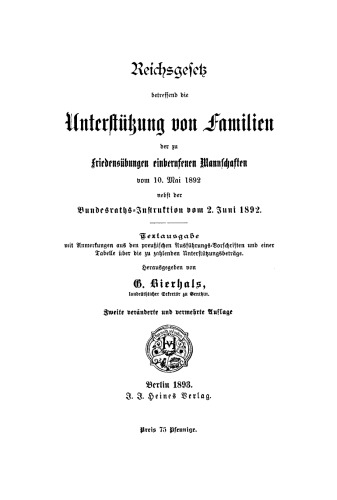 Reichsgesetz betreffend die Unterstützung von Familien der zu Friedensübungen einberufenen Mannschaften: Vom 10. Mai 1892 nebst der Bundesraths-Instruktion vom 2. Juni 1892. Textausgabe mit Anmerkungen aus den preussischen Ausführgs-Vorschriften und eine Tabelle über die zu zahlenden Unterstützgsbeträge