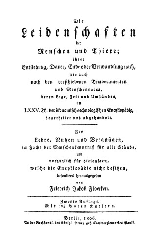 Die Leidenschaften der Menschen und Thiere: Ihrer Entstehung, Dauer, Ende oder Verwandlung nach, wie auch nach den verschiedenen Temperamenten und Menschenracen, deren Lage, Zeit und Umständen, im LXXV. Th. der ökonomisch-technologischen Encyklopädie, beurtheilet und abgehandelt