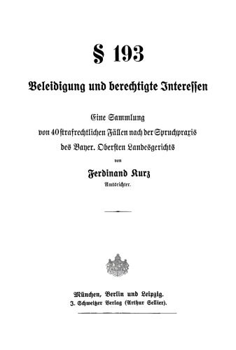 § 193: Beleidigung und berechtigte Interessen: Eine Sammlung von 40 strafrechtlichen Fällen nach der Spruchpraxis des Bayer. Obersten Landesgerichts