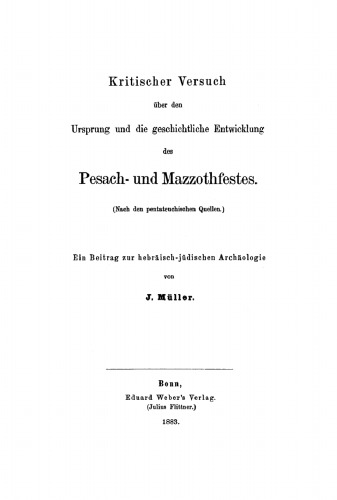 Kritischer Versuch über den Ursprung und die geschichtliche Entwicklung des Pesach- und Mazzothfestes: (nach den pentateuchischen Quellen). Ein Beitrag zur hebräisch-jüdischen Archäologie