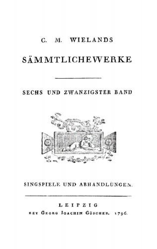 C. M. Wielands Sämmtliche Werke: Band 26 Singspiele und Abhandlungen