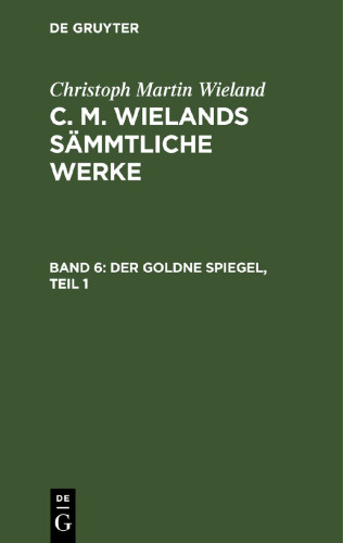 C. M. Wielands Sämmtliche Werke: Band 6 Der Goldne Spiegel, Teil 1