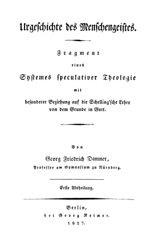 Urgeschichte des Menschengeistes, Abteilung 1: Fragment eines Systems speculativer Theologie mit besonderer Beziehung auf die Schelling'sche Lehre von dem Grunde in Gott