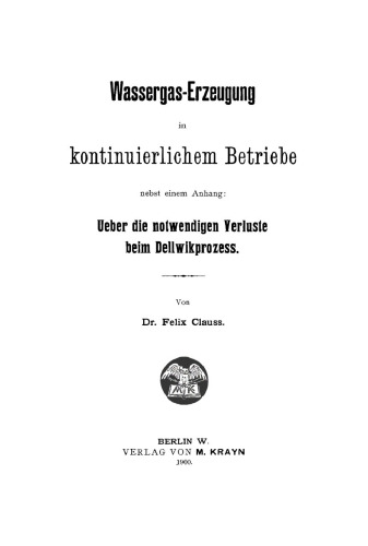Wassergas-Erzeugung in kontinuierlichem Betriebe: Nebst einem Anhang: Ueber die notwendigen Verluste beim Dellwikprozess