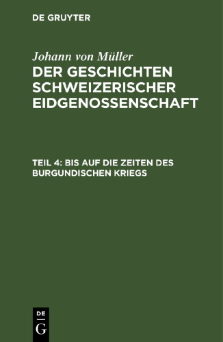 Der Geschichten Schweizerischer Eidgenossenschaft: Teil 4 Bis auf die Zeiten des Burgundischen Kriegs