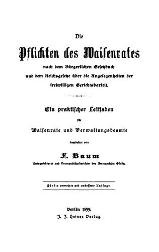 Die Pflichten des Waisenrates nach dem Bürgerlichen Gesetzbuch und dem Reichsgesetze über die Angelegenheiten der freiwilligen Gerichtsbarkeit: Ein praktischer Leitfaden für Waisenräte und Verwaltungsbeamte