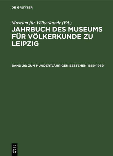 Jahrbuch des Museums für Völkerkunde zu Leipzig: Band 26 Zum hundertjährigen Bestehen 1869–1969