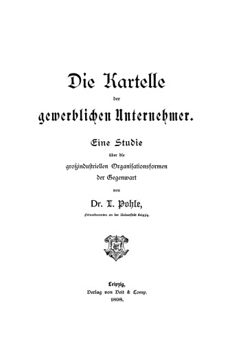 Die Kartelle der gewerblichen Unternehmer: Eine Studie über die großindustriellen Organisationsformen der Gegenwart