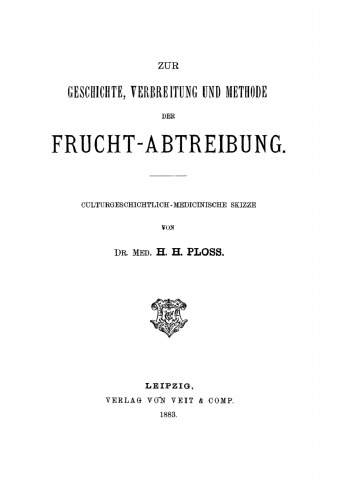 Zur Geschichte, Verbreitung und Methode der Frucht-Abtreibung: Culturgeschichtlich-medicinische Skizze