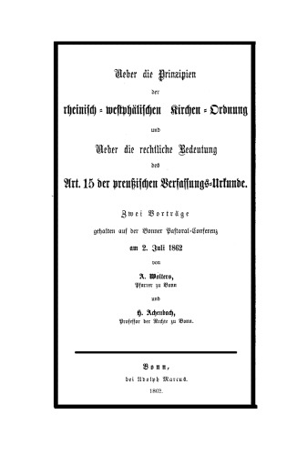 Ueber die Prinzipien der rheinisch-westphälischen Kirchen-Ordnung und ueber die rechtliche Bedeutung des Art. 15 der preußischen Verfassungs-Urkunde: Zwei Vorträge