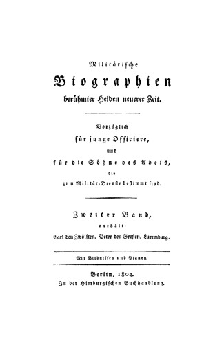Militärische Biographien berühmter Helden neuerer Zeit: Band 2 Carl den Zwölften. Peter den Großen. Luxemburg
