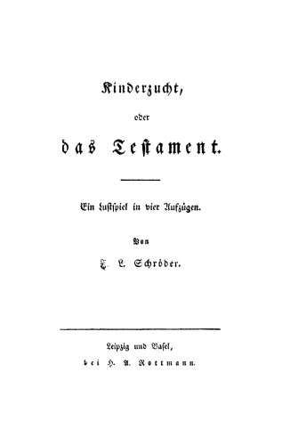 Kinderzucht, oder Das Testament: Ein Lustspiel in fünf Aufzügen