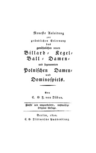 Neueste Anleitung zur gründlichen Erlernung des gewöhnlichen neuen Billard, Regel, Ball, Damen und sogenanten polnischen Damen und Dominospiels