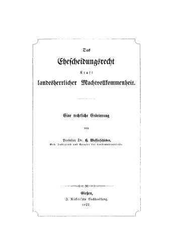 Das Ehescheidungsrecht kraft landesherrlicher Machtvollkommenheit: [1.] Eine rechtliche Erörterung