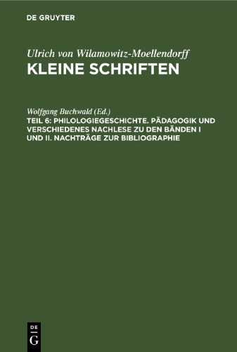 Kleine Schriften: Teil 6 Philologiegeschichte. Pädagogik und verschiedenes Nachlese zu den Bänden I und II. Nachträge zur Bibliographie