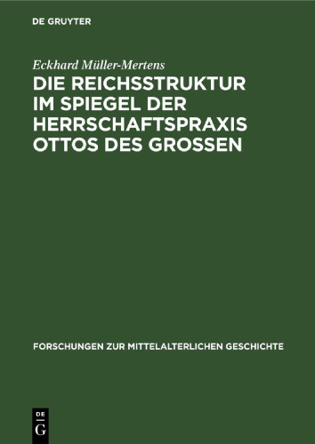 Die Reichsstruktur im Spiegel der Herrschaftspraxis Ottos des Grossen: Mit historiographischen Prolegomena zur Frage Feudalstaat auf deutschem Boden, seit wann deutscher Feudalstaat?