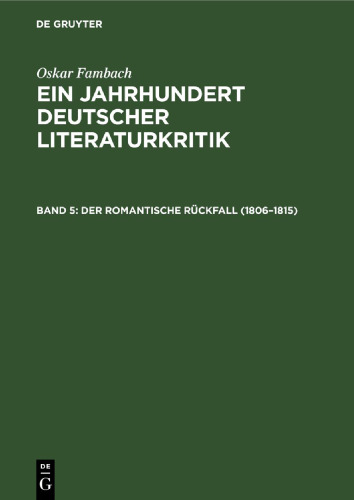 Ein Jahrhundert Deutscher Literaturkritik: Band 5 Der romantische Rückfall (1806–1815)