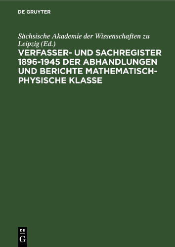 Sächsische Akademie der Wissenschaften zu Leipzig: Verfasser- und Sachregister 1896–1945 der Abhandlungen und Berichte Mathematisch-Physische Klasse. [Seit 1942 Matematisch-Naturwissenschaftliche Klasse]