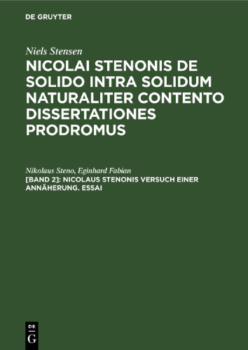 Nicolai Stenonis De solido intra solidum naturaliter contento dissertationes prodromus. [Band 2] Nicolaus Stenonis Versuch einer Annäherung. Essai: Dem Essai vorangestellt: Vorläufer einer Dissertation über feste Körper, die innerhalb anderer fester Körper von Natur aus eingeschlossen sind