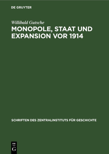 Monopole, Staat und Expansion vor 1914: Zum Funktionsmechanismus zwischen Industriemonopolen, Grossbanken und Staatsorganen in der Aussenpolitik des Deutschen Reiches 1897 bis Sommer 1914