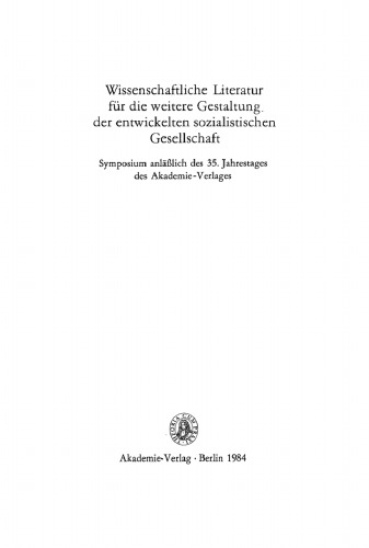 Wissenschaftliche Literatur für die weitere Gestaltung der entwickelten sozialistischen Gesellschaft: Symposium anläßlich des 35. Jahrestages des Akademie-Verlages