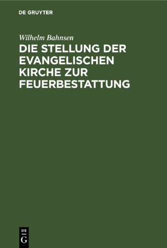 Die Stellung der evangelischen Kirche zur Feuerbestattung: Ein erweiterer Vortrag