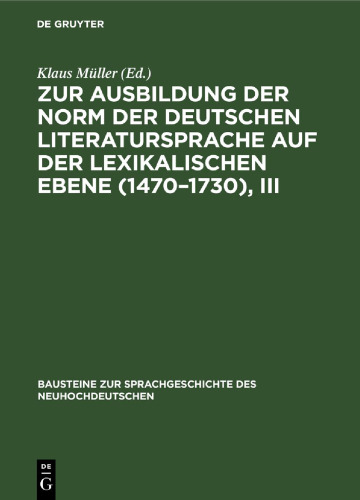 Zur Ausbildung der Norm der deutschen Literatursprache auf der lexikalischen Ebene (1470–1730), III
