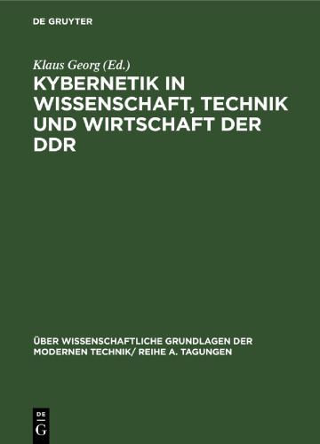 Kybernetik in Wissenschaft, Technik und Wirtschaft der DDR: Vorträge und Diskussionsbeiträge, gehalten auf der Konferenz der Kybernetik-Kommission beim Generalsekretär der Deutschen Akademie der Wissenschaften zu Berlin zum Thema 'Die Bedeutung der Kybernetik für Wissenschaft in der DDR