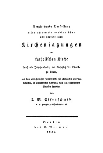 Vergleichende Darstellung aller allgemein verbindlichen und provinciellen Kirchensatzungen der katholischen Kirche durch alle Jahrhunderte: Mit Einschluß der Synode zu Trient, aus dem reinhistorischen Standpunkte für Katholiken und Protestanten