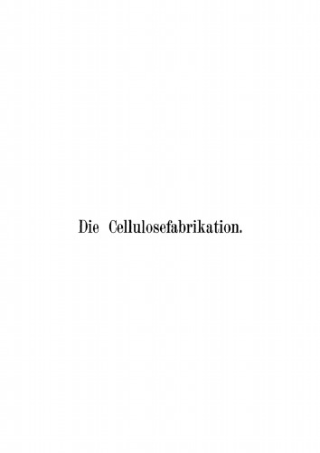 Werke für die Papierfabrikation. Band 1 Die Cellulosefabrikation (Zellstofffabrikation): Praktisches Handbuch für Papier- und Cellulosetechniker, Kaufmännische Direktoren, Werkführer, sowie zum Unterricht in Fachschulen