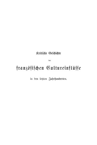 Kritische Geschichte der französischen Cultureinflüsse in den letzten Jahrhunderten