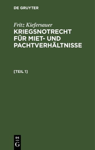 Kriegsnotrecht für Miet- und Pachtverhältnisse. [Teil 1] Kriegsnotrecht für Miet und Pachtverhältnisse: Zugleich Ergänzungsheft zu Kiefersauer, Mietschutzrecht 6. Auflage
