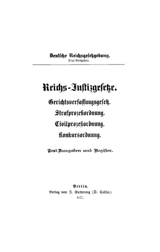 Reichs-Justizgesetze: Gerichtsverfassungsgesetz. Strafprozeßordnung. Civilprozeßordnung. Konkursordnung