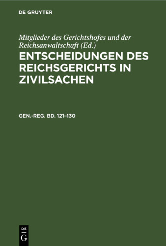 Entscheidungen des Reichsgerichts in Zivilsachen: Gen.-reg. Bd. 121–130 Generalregister zum hunderteinundzwanzigsten bis hundertdreißigsten Bande