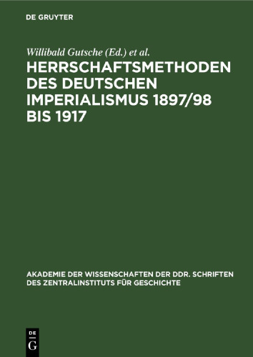 Herrschaftsmethoden des deutschen Imperialismus 1897/98 bis 1917: Dokumente zur innen- und außenpolitischen Strategie und Taktik der herrschenden Klassen des Deutschen Reiches