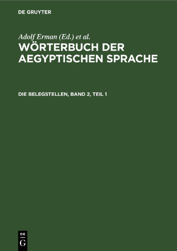 Wörterbuch der aegyptischen Sprache: Die Belegstellen, Band 2, Teil 1