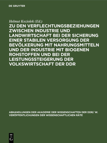 Zu den Verflechtungsbeziehungen zwischen Industrie und Landwirtschaft bei der Sicherung einer stabilen Versorgung der Bevölkerung mit Nahrungsmitteln und der Industrie mit biogenen Rohstoffen und bei der Leistungssteigerung der Volkswirtschaft der DDR: Tagung des Wissenschaftlichen Rates für die wirtschaftswissenschaftliche Forschung bei der Akademie der Wissenschaften der DDR gemeinsam mit seinem Hauptgebietsrat für agrarökonomische Fragen vom 10./11. November 1987 in Kleinmachnow