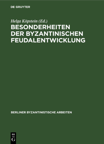 Besonderheiten der Byzantinischen Feudalentwicklung: Eine Sammlung von Beiträgen zu den Frühen Jahrhunderten