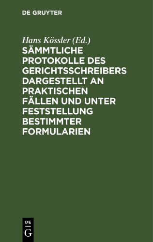 Sämmtliche Protokolle des Gerichtsschreibers dargestellt an praktischen Fällen und unter Feststellung bestimmter Formularien