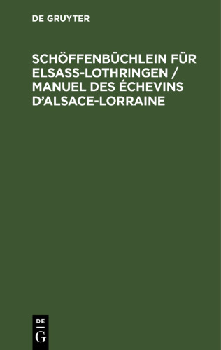 Schöffenbüchlein für Elsaß-Lothringen / Manuel des Échevins d’Alsace-Lorraine: Ein Hülfsbuch für Schüssen, Amtsrichter, Amtsanwälte, Rechtsanwälte, Bürgermeister und Polizei-Kommissare