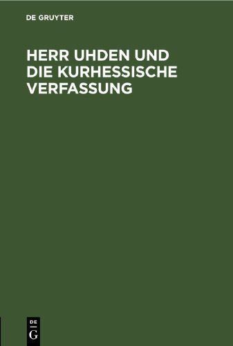 Herr Uhden und die kurhessische Verfassung: Eine Appellation an die Hohe Deutsche Bundesversammlung